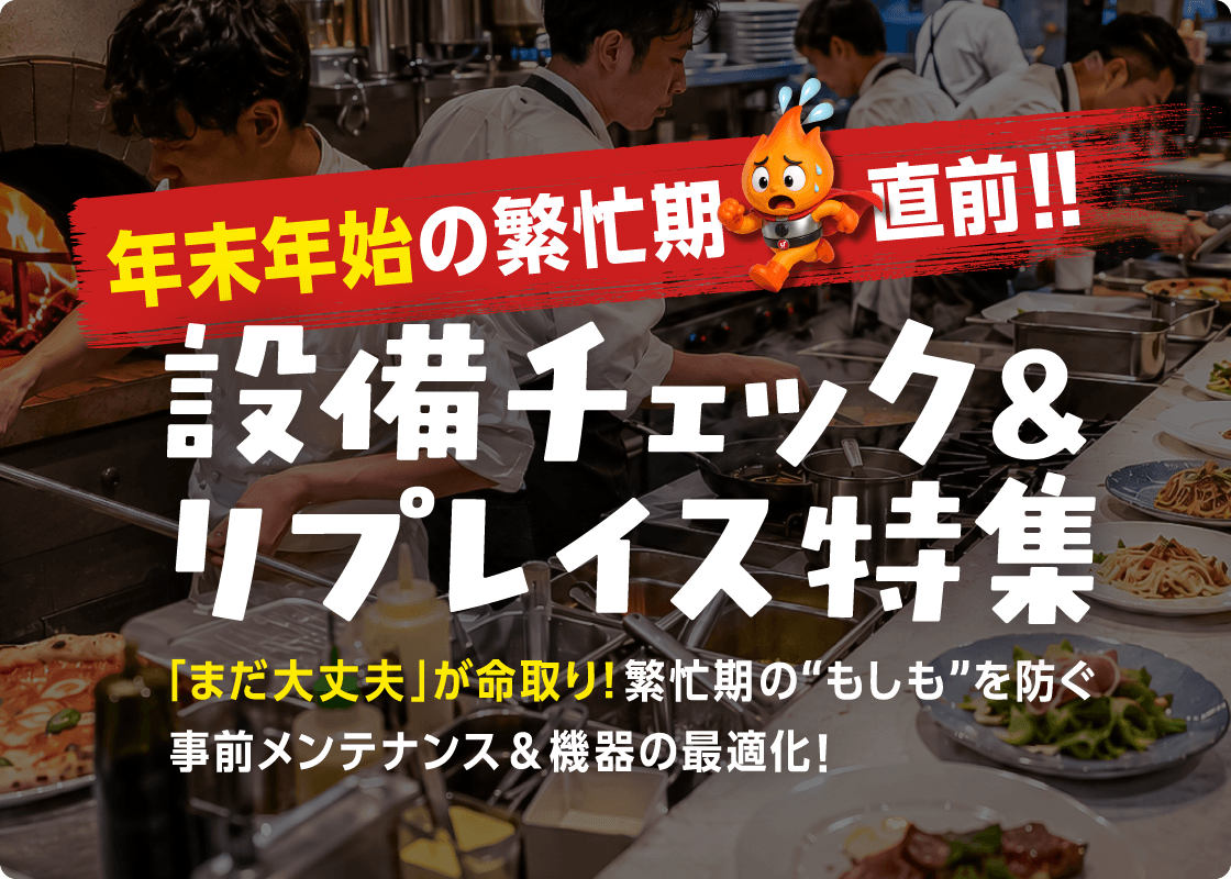 年末年始の繁忙期直前！設備チェック＆リプレイス特集